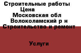 Строительные работы › Цена ­ 50 000 - Московская обл., Волоколамский р-н Строительство и ремонт » Услуги   